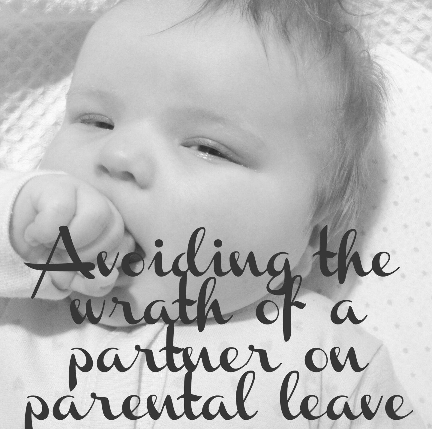 Avoiding the wrath of a partner on parental leave
